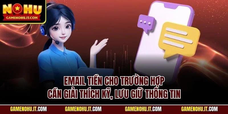 Email tiền cho trường hợp cần giải thích kỹ, lưu giữ thông tin