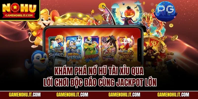 Khám phá nổ hũ Tài Xỉu qua lối chơi độc đáo cùng jackpot lớn