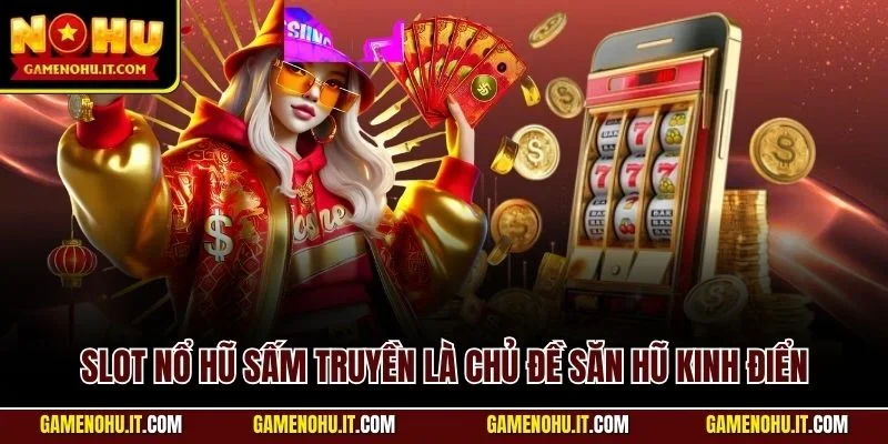Slot nổ hũ sấm truyền là chủ đề săn hũ kinh điển